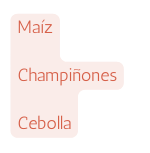 Maíz Champiñones Cebolla