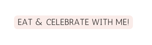 eat celebrate with me