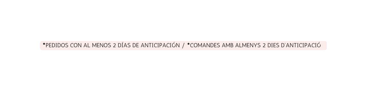 Pedidos con al menos 2 días de anticipación Comandes amb almenys 2 dies d anticipació